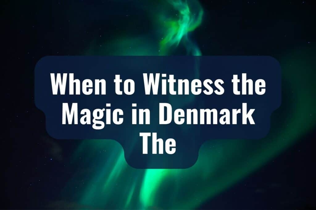 When to Witness the Magic in Denmark